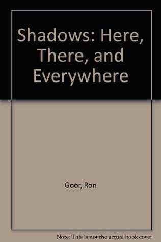 Book cover of Shadows: Here, There, And Everywhere by Ron Goor, GOOR