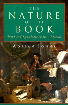 Book cover of The Nature Of The Book: Print And Knowledge In The Making by Adrian Johns