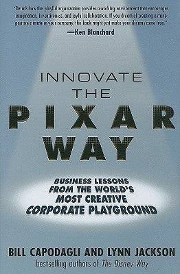 Book cover of Innovate The Pixar Way: Business Lessons From The World's Most Creative Corporate Playground by Bill Capodagli, Lynn Jackson