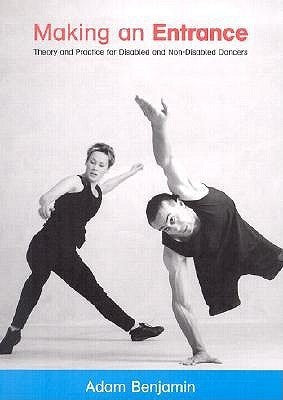 Book cover of Making An Entrance: Theory And Practice For Disabled And Non-Disabled Dancers by Adam Benjamin