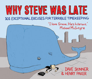 Book cover of Why Steve Was Late: 101 Exceptional Excuses For Terrible Timekeeping by Dave Skinner, Henry Paker