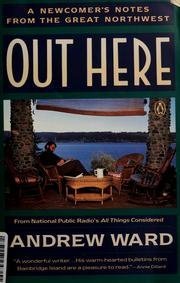 Book cover of Out Here: A Newcomer's Notes From The Great Northwest by Andrew Ward