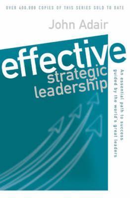 Book cover of Effective Strategic Leadership: An Essential Path to Success Guided by the World's Great Leaders by John Adair