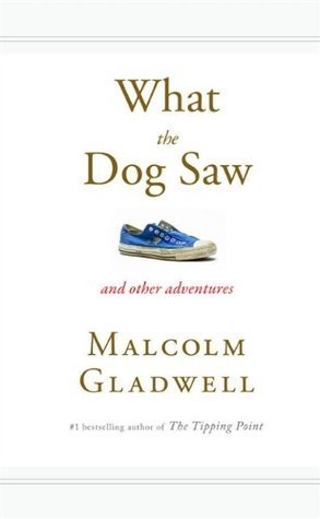 Book cover of What The Dog Saw: Essays by Malcolm Gladwell