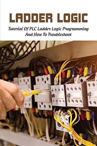Book cover of Ladder Logic: Tutorial Of PLC Ladder Logic Programming & How To Troubleshoot: Ladder Logic Programming Basics by Carmelo Henriques