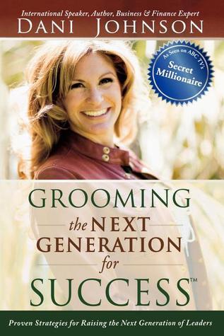 Book cover of Grooming The Next Generation For Success: Proven Strategies For Raising The Next Generation Of Leaders by Dani Johnson, Stephen Baldwin (Foreword)