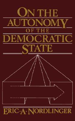 Book cover of On The Autonomy Of The Democratic State by Eric A. Nordlinger