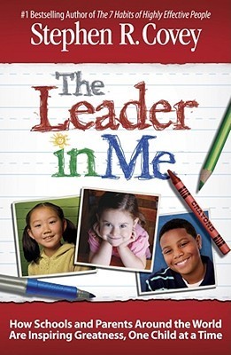 Book cover of The Leader In Me: How Schools And Parents Around The World Are Inspiring Greatness, One Child At A Time by Stephen R. Covey