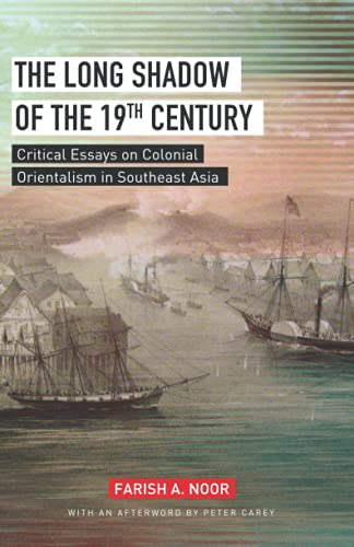Book cover of The Long Shadow Of The 19th Century: Critical Essays On Colonial Orientalism In Southeast Asia by Farish A. Noor