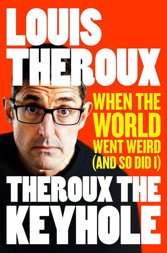 Book cover of Theroux The Keyhole: When The World Went Weird by Louis Theroux