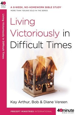 Book cover of Living Victoriously in Difficult Times by Kay Arthur, Bob Vereen, Diane Vereen