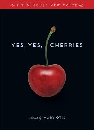 Book cover of Yes, Yes, Cherries: Stories by Mary    Otis