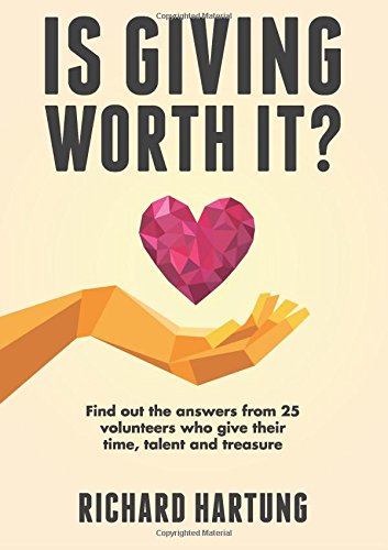 Book cover of Is Giving Worth It?: Find Out the Answers From 25 Volunteers Who Give Their Time, Talent And Treasure by Richard Hartung
