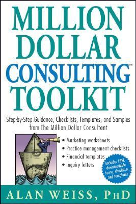 Book cover of Million Dollar Consulting (TM) Toolkit: Step-By-Step Guidance, Checklists, Templates and Samples From "The Million Dollar Consultant" by Alan Weiss