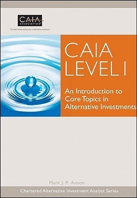 Book cover of Caia Level I: An Introduction To Core Topics In Alternative Investments by Mark J.P. Anson