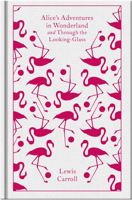 Book cover of Alices Adventures In Wonderland And Through The Looking Glass by Lewis Carroll, Hugh Haughton (Ed.), John Tenniel (Illus.), Coralie Bickford-Smith (Illus.)