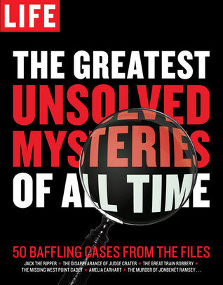 Book cover of LIFE The Greatest Unsolved Mysteries Of All Time: 50 Baffling Cases From The Files by LIFE