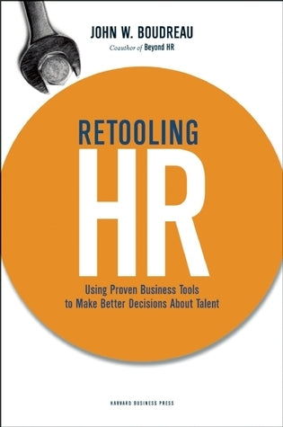 Book cover of Retooling HR: Using Proven Business Tools To Make Better Decisions About Talent by John W. Boudreau