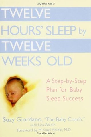 Book cover of Twelve Hours' Sleep By Twelve Weeks Old: A Step-By-Step Plan For Baby Sleep Success by Suzy Giordano, Lisa Abidin