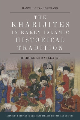 Book cover of The Kharijites In Early Islamic Historical Tradition: Heroes And Villains by Hannah-Lena Hagemann