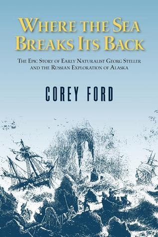Book cover of Where The Sea Breaks Its Back: The Epic Story Of The Early Naturalist Georg Steller And The Russian Exploration Of Alaska by Corey Ford