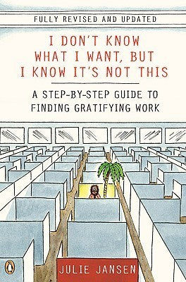 Book cover of I Don't Know What I Want, But I Know It's Not This: A Step-By-Step Guide To Finding Gratifying Work by Julie Jansen