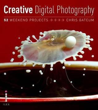 Book cover of Creative Digital Photography: 52 Weekend Projects by Chris Gatcum