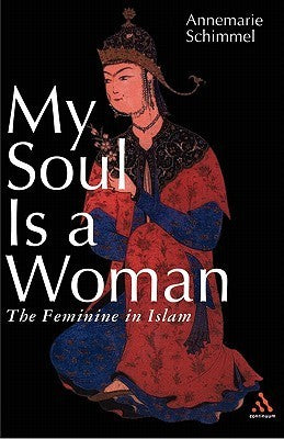 Book cover of My Soul Is a Woman: The Feminine In Islam by Annemarie Schimmel, Susan H. Ray (Trans.)