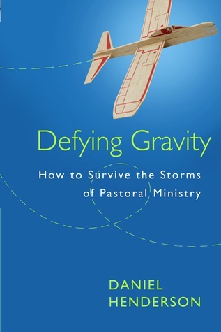 Book cover of Defying Gravity: How To Survive The Storms Of Pastoral Ministry by Daniel     Henderson