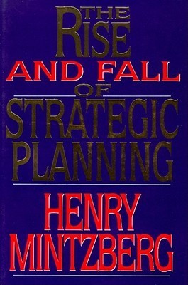 Book cover of The Rise And Fall Of Strategic Planning: Reconceiving Roles For Planning, Plans And Planners by Henry Mintzberg