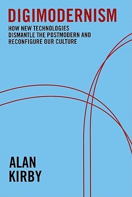Book cover of Digimodernism: How New Technologies Dismantle the Postmodern And Reconfigure Our Culture by Alan Kirby