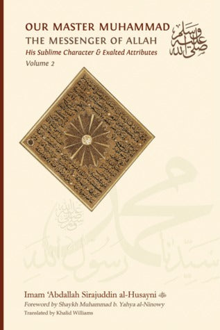 Book cover of Our Master Muhammad The Messenger Of Allah: His Sublime Character And Exalted Attributes, Volume 2 by 'Abdallah Sirajuddin al-Husayni, Khalid Williams (Trans.), Muhammad ibn Yahya al-Ninowy