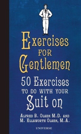Book cover of Exercises For Gentlemen: 50 Exercises To Do With Your Suit On by Alfred B. Olsen, M. Ellsworth Olsen