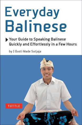 Book cover of Everyday Balinese: Your Guide to Speaking Balinese Quickly and Effortlessly in a Few Hours by I. Gusti Made Sutjaja