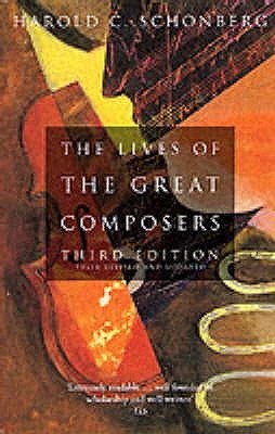 Book cover of The Lives Of The Great Composers: Third Edition by Harold C. Schonberg