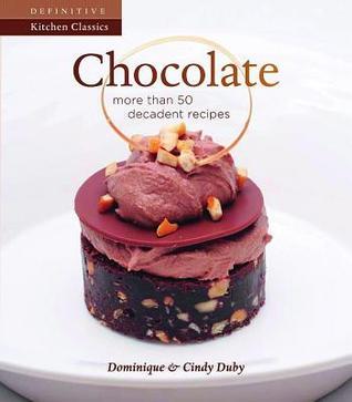 Book cover of Chocolate: More Than 50 Decadent Recipes by Dominique Duby, Cindy Duby