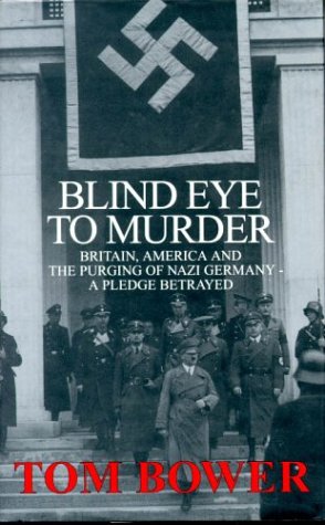 Book cover of Blind Eye To Murder - Britain, America And The Purging Of Nazi Germany - A Pledge Betrayed by Tom Bower