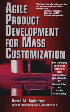 Book cover of Agile Product Development for Mass Customization: How to Develop and Deliver Products for Mass Customization, Niche Markets, JIT, Build-To-Order and Flexible Manufacturing by David M.  Anderson, B. Joseph Pine II