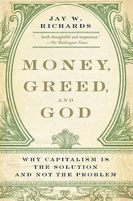 Book cover of Money, Greed, And God: Why Capitalism Is The Solution And Not The Problem by Jay W. Richards