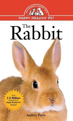 Book cover of The Rabbit: An Owner's Guide To A Happy Healthy Pet by Audrey Pavia