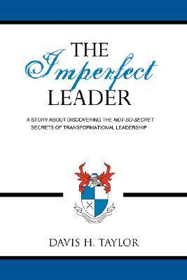 Book cover of The Imperfect Leader: A Story About Discovering the Not-So-Secret Secrets of Transformational Leadership by Davis H. Taylor