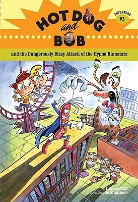 Book cover of Hot Dog And Bob And The Dangerously Dizzy Attack Of The Hypno Hamsters by L. Bob Rovetch, Dave Whamond (Illus.)