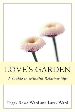 Book cover of Love's Garden: A Guide To Mindful Relationships by Peggy Rowe-Ward, Larry Ward