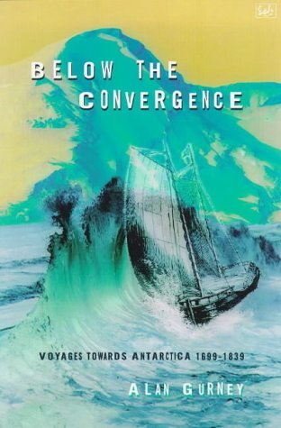 Book cover of Below The Convergence: Voyages Toward Antarctica, 1699-1839 by Alan Gurney