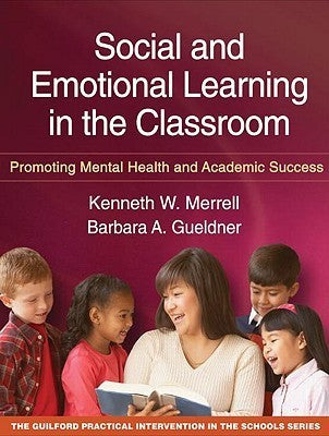 Book cover of Social And Emotional Learning In The Classroom, First Edition: Promoting Mental Health And Academic Success by Kenneth W. Merrell, Barbara A. Gueldner