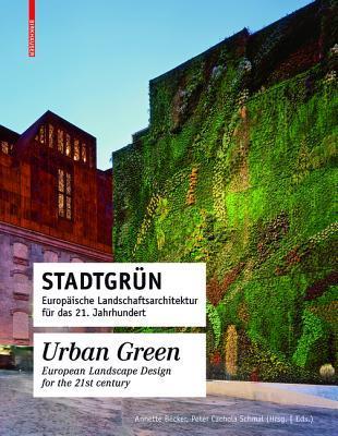 Book cover of Stadtgrün / Urban Green: Europäische Landschaftsarchitektur Für Das 21. Jahrhundert / European Landscape Architecture For The 21st Century by Annette Becker (editor), Peter Cachola Schmal