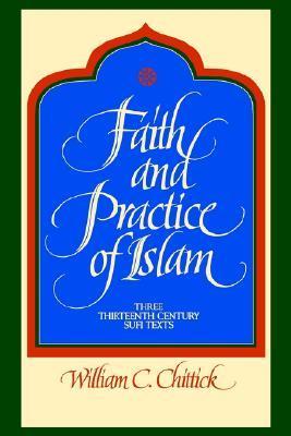 Book cover of Faith And Practice Of Islam: Three Thirteenth-Century Sufi Texts by William C. Chittick