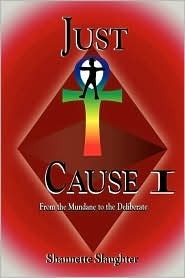 Book cover of Just Cause I: From the Mundane to the Deliberate by Shannette Slaughter