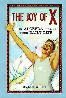 Book cover of Joy Of X: How Algebra Shapes Your Daily Life by Michael Willers