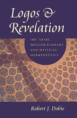 Book cover of Logos And Revelation: Ibn 'Arabi, Meister Eckhart, And Mystical Hermeneutics by Robert J. Dobie